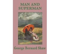 Man and Superman: A Philosophical Comedy on Society, Will, and Human Relationships