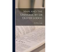 Man and the Universe, by Sir Oliver Lodge.