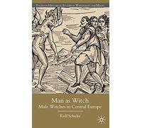 Man as Witch: Male Witches in Central Europe (Palgrave Historical Studies in Witchcraft and Magic)