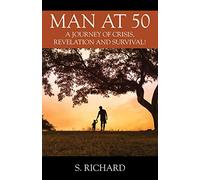 Man at 50: A Journey of Crisis, Revelation and Survival!