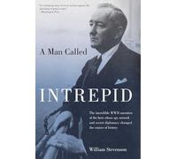 Man Called Intrepid: The Incredible WWII Narrative of the Hero Whose Spy Network and Secret Diplomacy Changed the Course of History