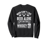 Man Can't Live On Beer Alone That's Why There's Whiskey Sweatshirt