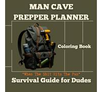 Man Cave Prepper Planner - Coloring Book. When The Shit Hits The Fan, Survival Guide for Dudes: A Fun, Activity - Gift Book with Daily Tasks, Prepper ... Coloring Pages and Essential Checklists