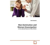 Man Domination and Woman Emancipation: In the selected Novels of Alice Walker