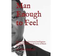 Man Enough to Feel: Reclaiming Emotional Intelligence and Mental Health in the Lives of Black Men