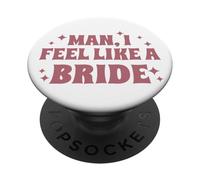 Man, I Feel Like A Bride, Bachelorette Party, Bridal, Funny PopSockets Adhesive PopGrip
