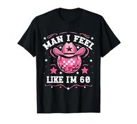Man I Feel Like I'm 60 Western Disco 60th Birthday Cowgirl T-Shirt