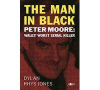 Man in Black, The - Peter Moore - Wales' Worst Serial Killer