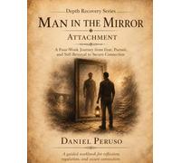 Man in the Mirror Attachment: A Four Week Journey from Fear, Pursuit, and Self Betrayal to Secure Connection