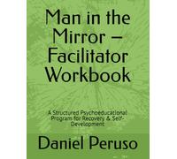 Man in the Mirror - Facilitator Workbook: A Structured Psychoeducational Program for Recovery & Self-Development (the Mirror Series)