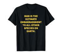 Man Is The Ultimate Embarrassment To All Other Species On T-Shirt