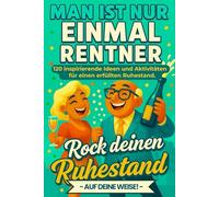 Man ist nur einmal Rentner. Das ideenreiche Ruhestandsbuch- 120 Ideen, Aktivitäten und Inspirationen für Senioren: Das perfekte Geschenk zum Ruhestand für Männer und Frauen.
