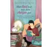 Man liest nur mit dem Herzen gut: Eine kleine Liebeserklärung an die Welt der Bücher