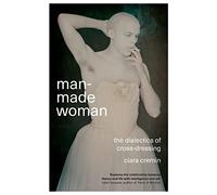 Man-Made Woman : The Dialectics of Cross-Dressing