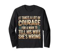 Man Needs Courage to Tell Wife She's Wrong - Long Sleeve T-Shirt