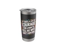 Man Needs Courage to Tell Wife She's Wrong - Stainless Steel Insulated Tumbler