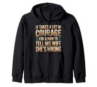 Man Needs Courage To Tell Wife She's Wrong - Zip Hoodie