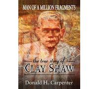 Man of a Million Fragments: The True Story of Clay Shaw