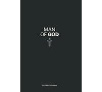 Man of God: A Guided Catholic Journal with Daily Scripture, Prayer, Reflections & Faith-Based Affirmations for Men Who Want to Grow in Godly Strength and Purpose