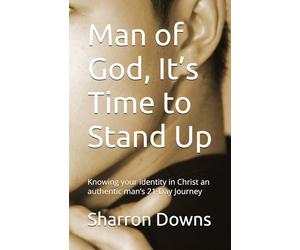 Man of God, It’s Time to Stand Up: Knowing your identity in Christ an authentic man’s 21-Day Journey