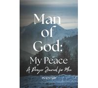 Man of God, My Peace: A Scripture-Guided Prayer Journal for Men Rooted in Trust, Peace, and Devotion