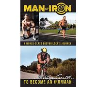 Man of Iron: A World-class Bodybuilder's Journey to Become an Ironman