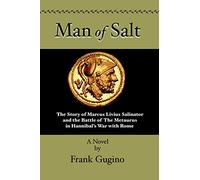Man of Salt: The Story of Marcus Livius Salinator and the Battle of the Metaurus In Hannibal's War With Rome