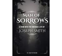 Man of Sorrows: A View into the Onerous Life of Joseph Smith