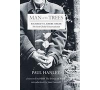 Man of the Trees: Richard St. Barbe Baker, the First Global Conservationist