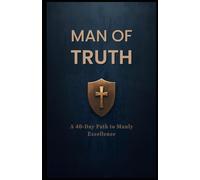 Man of Truth: A 40-Day Path to Manly Excellence