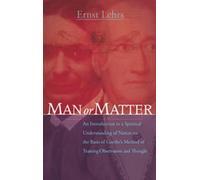 Man or Matter: An Introduction to a Spiritual Understanding of Nature on the Basis of Goethe's Method of Training Observation and Thought