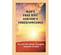 Man’s Free Will And God’s Foreknowledge: Access His Infinite Thoughts Towards Us Now: The Integral Of All Our Life Long Moments