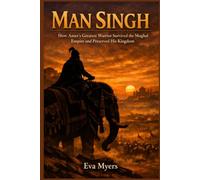 Man Singh: How Amer's Greatest Warrior Survived the Mughal Empire and Preserved His Kingdom (Ancient Leaders history will never forget)