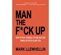 MAN THE F*CK UP: How To Pick Yourself Up and Succeed When Life Bitch Slaps You (Success and Happiness)