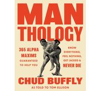 Man-thology : 365 Alpha Maxims to Help You Know Everything, Feel Nothing, Get Jacked, and Never Die