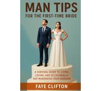 Man Tips for the First-Time Bride: A Survival Guide to Living, Loving, and Occasionally Not Murdering Your Husband