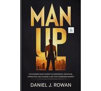 MAN UP: The Modern Man’s Guide to Confidence, Discipline, Attraction, and Leading a Life That Commands Respect