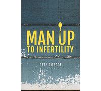 Man Up To Infertility: A Personal and Biblical Journey Through Infertility and Adoption