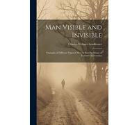 Man Visible and Invisible: Examples of Different Types of Men As Seen by Means of Trained Clairvoyance