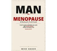 Man vs Menopause: A Husband’s Field Guide to Hot Flashes, Hormones, Sex, Sleep, and Staying Married Through the Weirdest Part