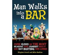 Man Walks Into a Bar: Over 6,000 of the Most Hilarious Jokes, Funniest Insults and Gut-Busting One-Liners