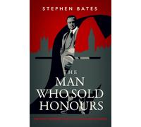 Man Who Sold Honours : The First Modern Cash for Honours Scandal