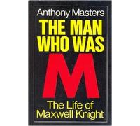 Man Who Was M: The Life Maxwell Knight