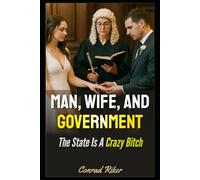 Man, Wife, and Government: The State Is A Crazy Bitch: 165 (redpilled revolutionary civil rights for men (satire))