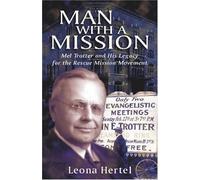 Man With a Mission: Mel Trotter and His Legacy for the Rescue Mission Movement