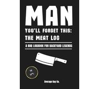 Man You'll Forget This: The Meat Log: A BBQ Logbook for Backyard Legends