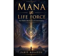Mana ≠ Life Force: The Hidden Mechanics of Consciousness