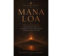 Mana Loa: Grow Your Mana: The Hawaiian Path to Expanding Your Inner Power Through Right Action (The Mauna Series: Ancient Hawaiian Wisdom for the Modern Life)