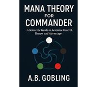 Mana Theory for Commander: A Scientific Guide to Resource Control, Tempo, and Advantage (The Magic (MTG) Theory Compendium (Commander and More!))