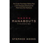 Manabouts Field Guide: The Guide that Helps Fathers Plan a Life-Changing Adventure for their Sons into Manhood (Save the Boys Bundle)